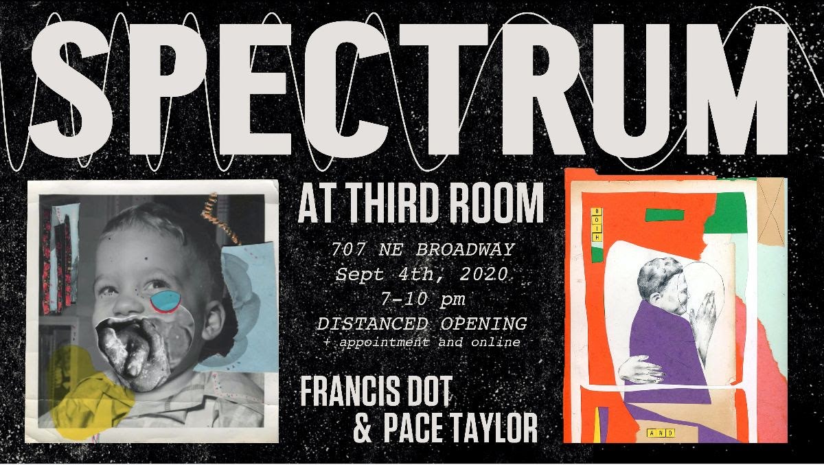 Third Room presents Spectrum, 707 NE Broadway, sept 4, 2020, 7-10 pm, featuring Francis Dot & Page Taylor